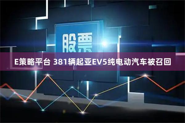 E策略平台 381辆起亚EV5纯电动汽车被召回